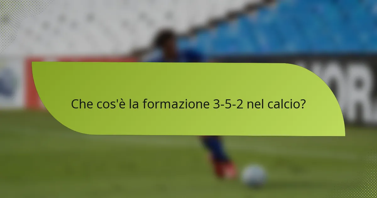Che cos'è la formazione 3-5-2 nel calcio?