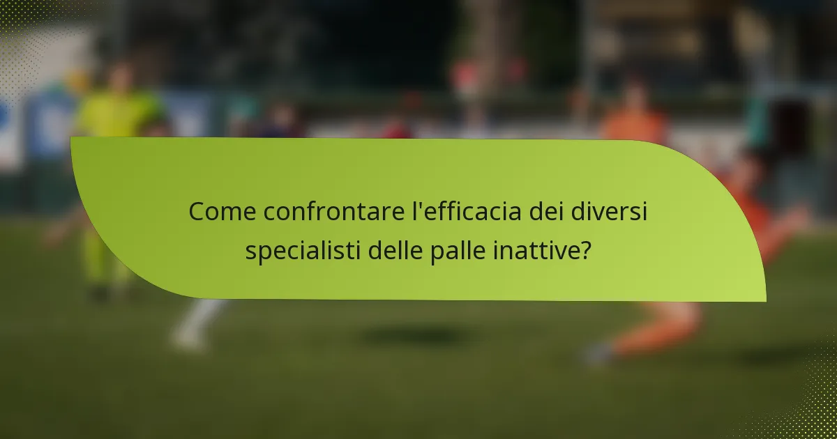 Come confrontare l'efficacia dei diversi specialisti delle palle inattive?