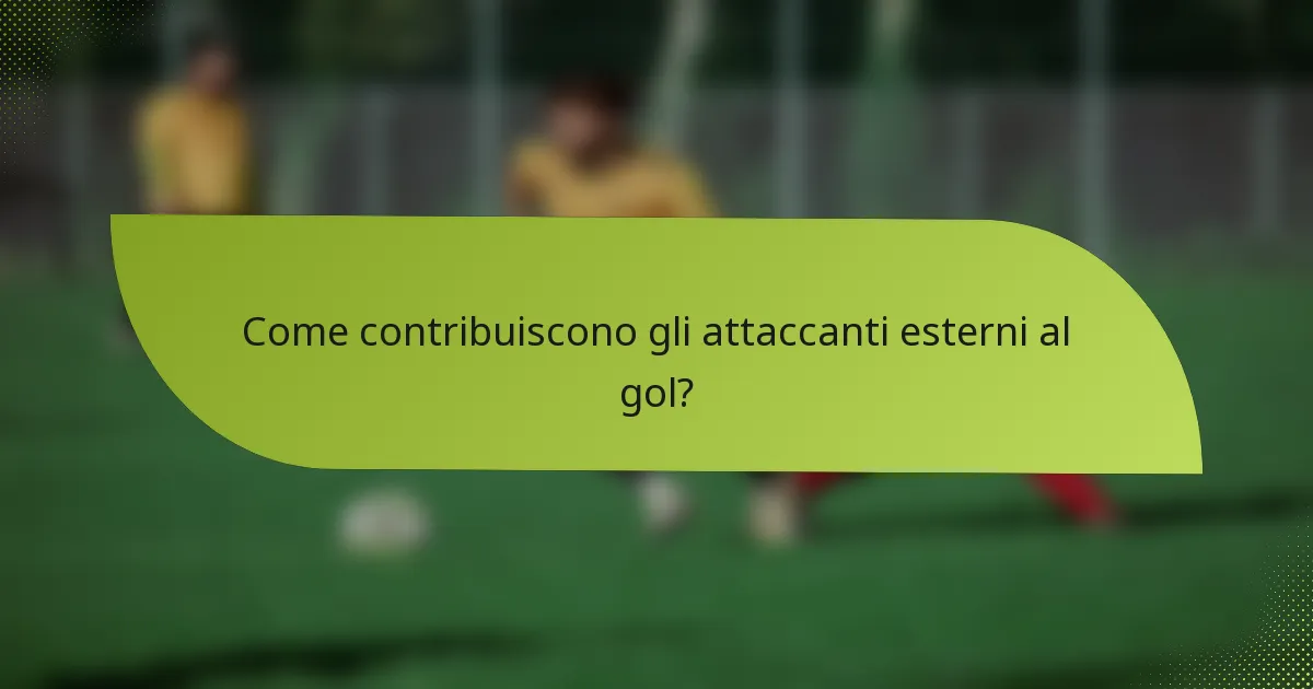 Come contribuiscono gli attaccanti esterni al gol?