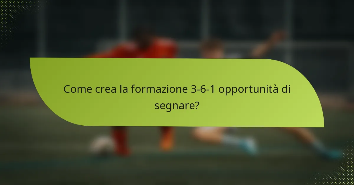 Come crea la formazione 3-6-1 opportunità di segnare?