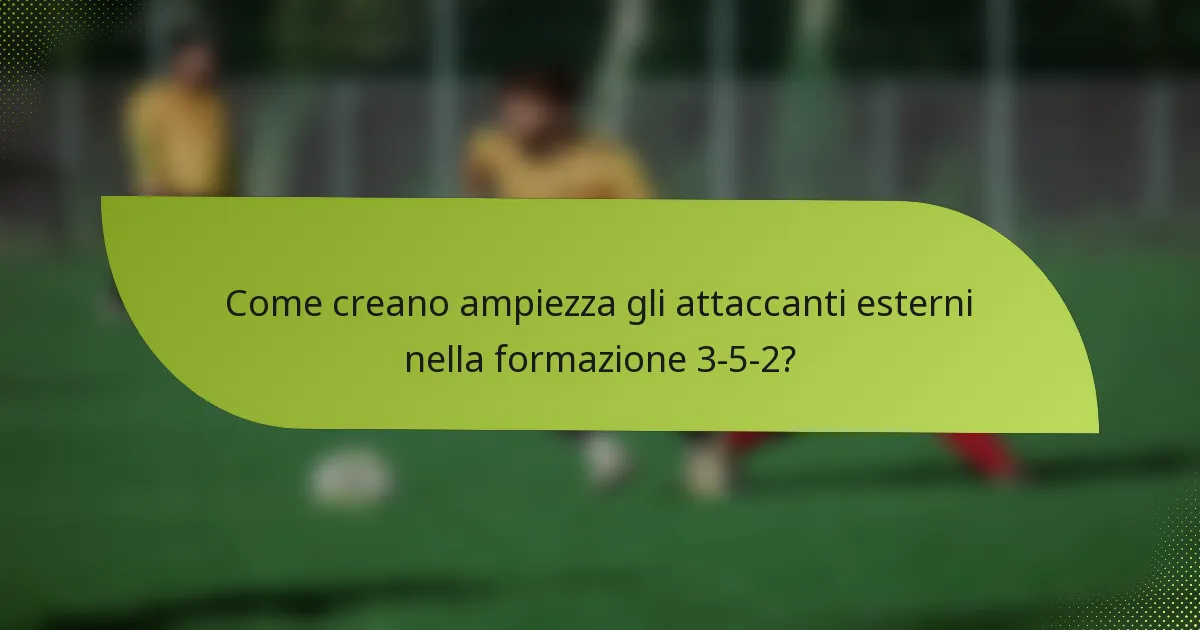 Come creano ampiezza gli attaccanti esterni nella formazione 3-5-2?