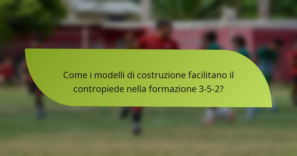Come i modelli di costruzione facilitano il contropiede nella formazione 3-5-2?