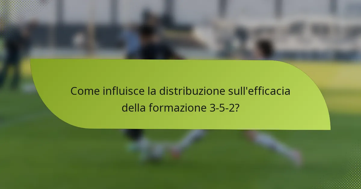 Come influisce la distribuzione sull'efficacia della formazione 3-5-2?