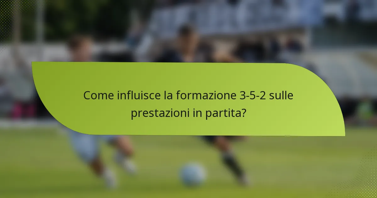 Come influisce la formazione 3-5-2 sulle prestazioni in partita?