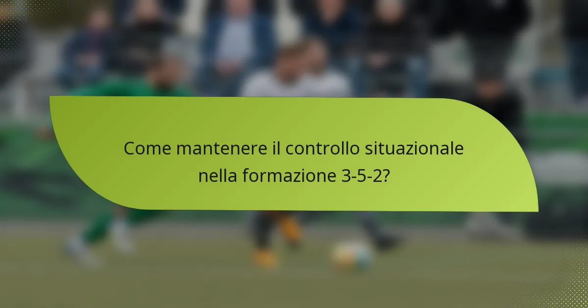 Come mantenere il controllo situazionale nella formazione 3-5-2?