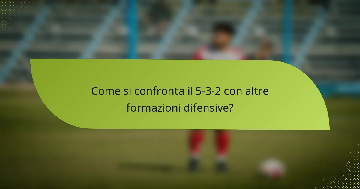 Come si confronta il 5-3-2 con altre formazioni difensive?