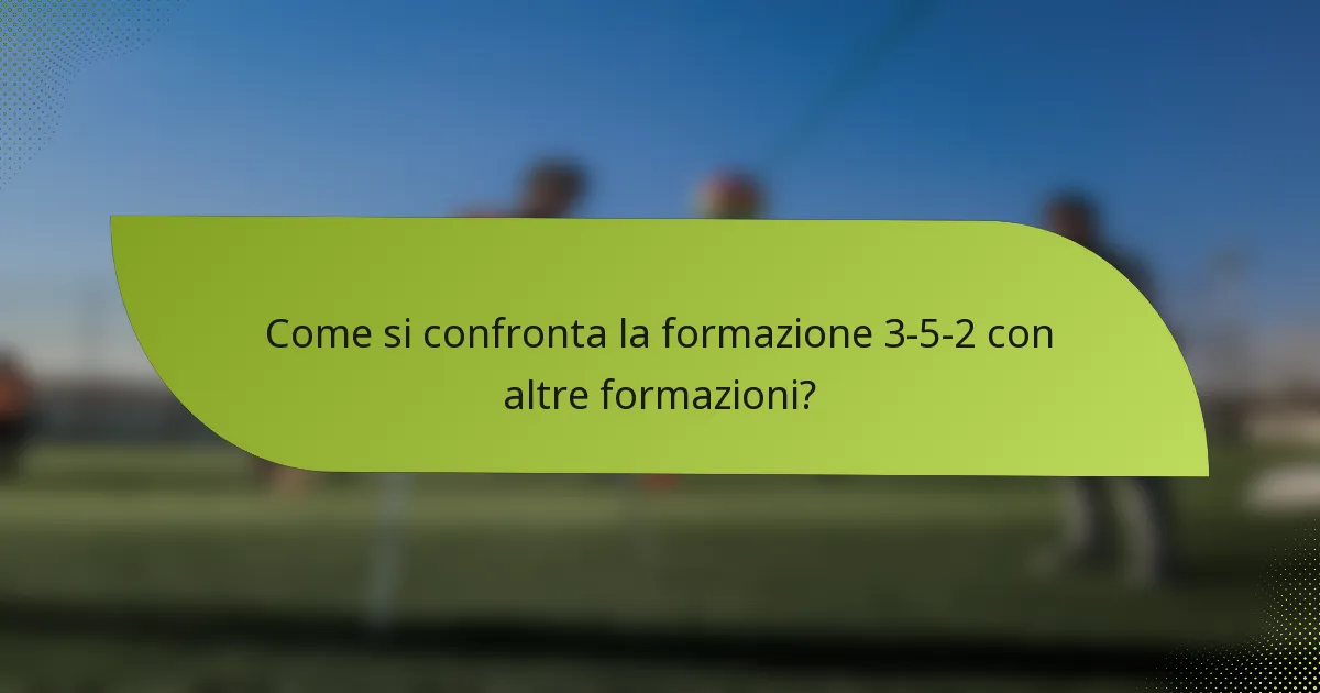 Come si confronta la formazione 3-5-2 con altre formazioni?