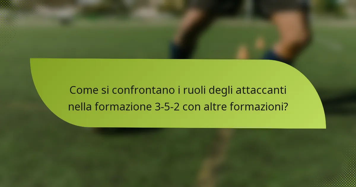 Come si confrontano i ruoli degli attaccanti nella formazione 3-5-2 con altre formazioni?