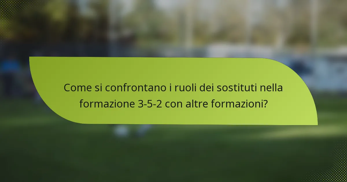 Come si confrontano i ruoli dei sostituti nella formazione 3-5-2 con altre formazioni?