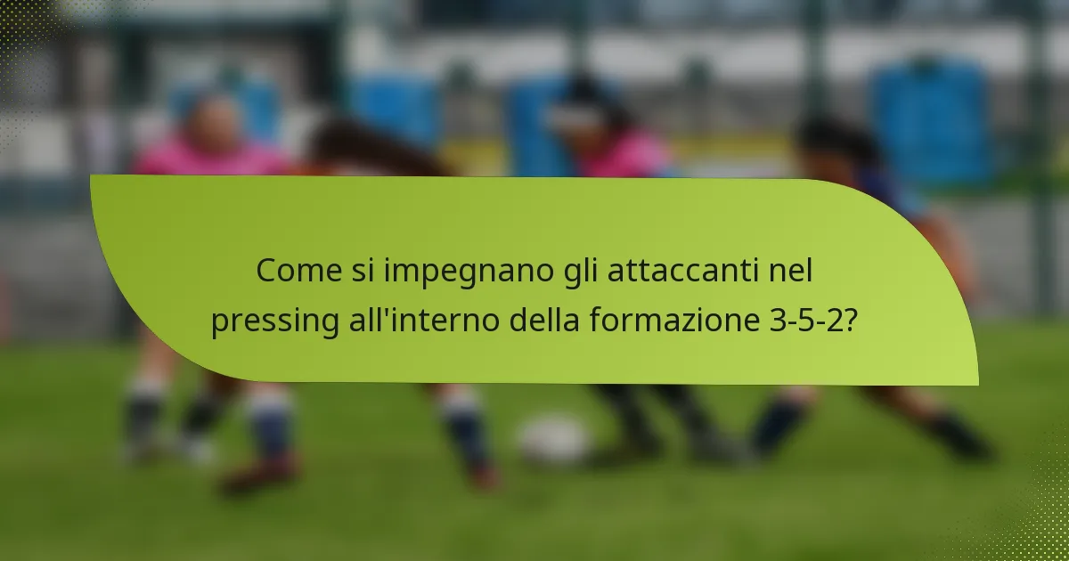 Come si impegnano gli attaccanti nel pressing all'interno della formazione 3-5-2?