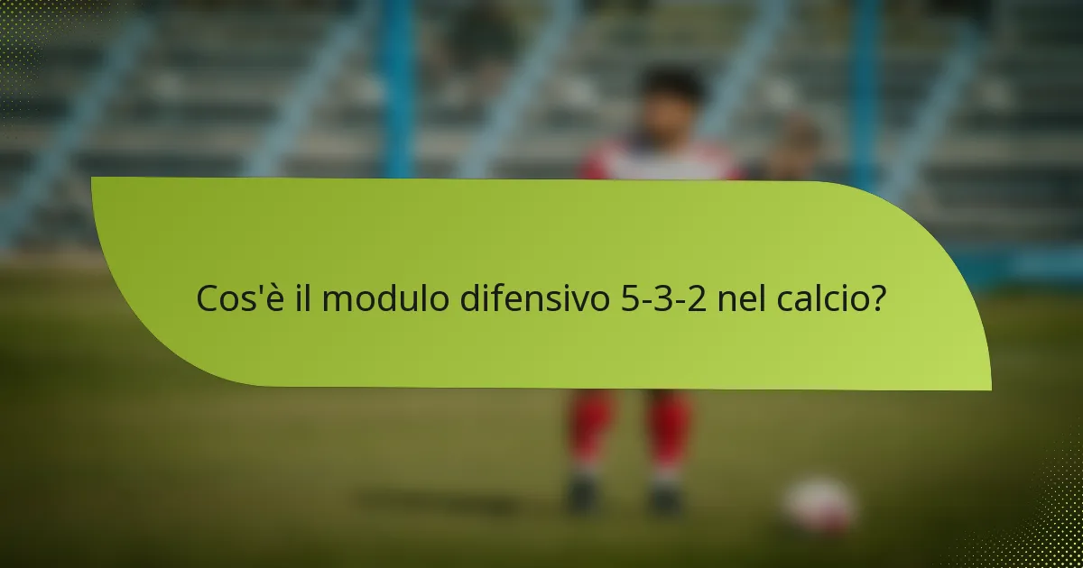 Cos'è il modulo difensivo 5-3-2 nel calcio?