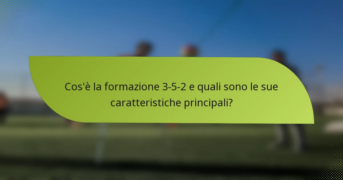 Cos'è la formazione 3-5-2 e quali sono le sue caratteristiche principali?