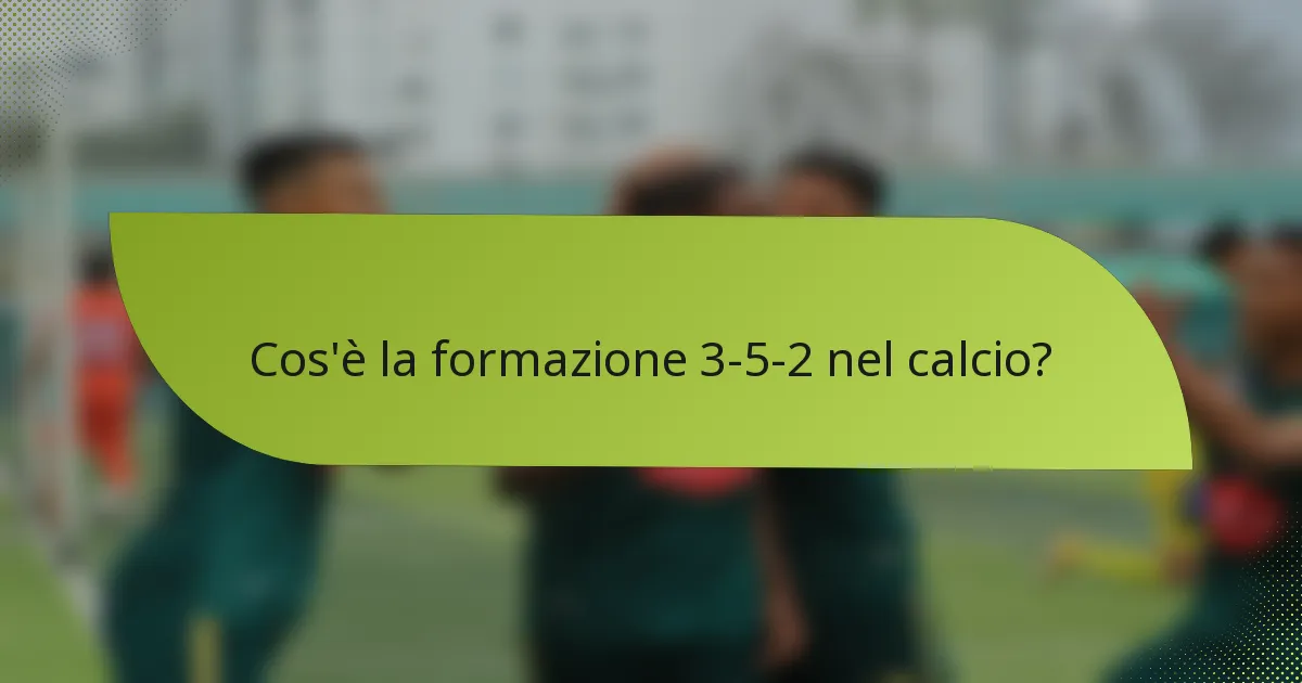 Cos'è la formazione 3-5-2 nel calcio?