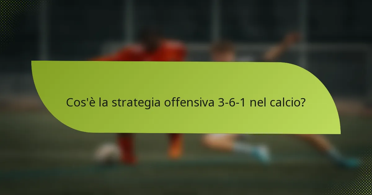 Cos'è la strategia offensiva 3-6-1 nel calcio?