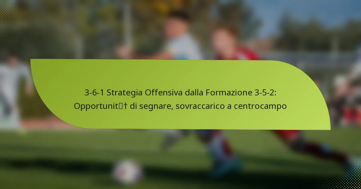 3-6-1 Strategia Offensiva dalla Formazione 3-5-2: Opportunità di segnare, sovraccarico a centrocampo