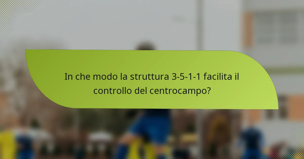 In che modo la struttura 3-5-1-1 facilita il controllo del centrocampo?