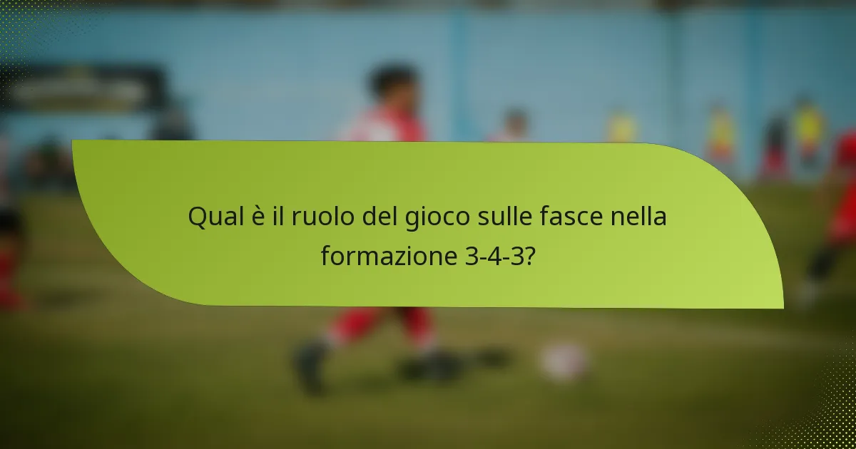 Qual è il ruolo del gioco sulle fasce nella formazione 3-4-3?