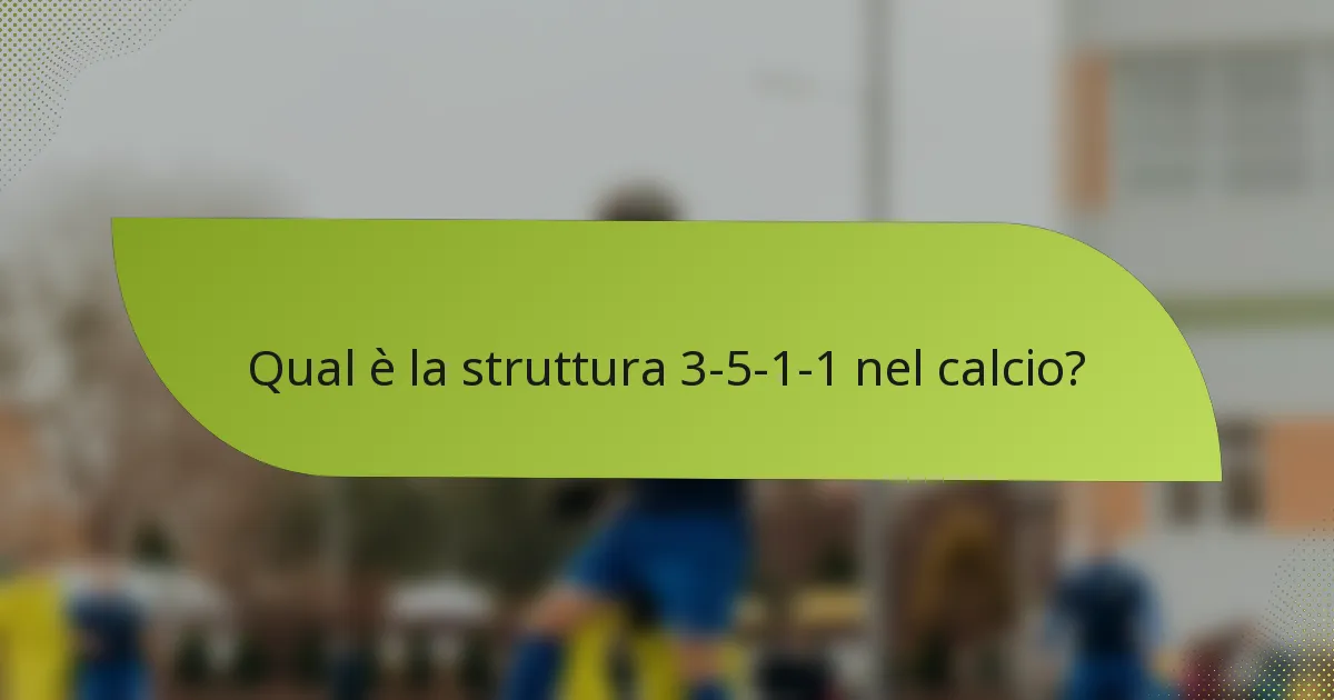Qual è la struttura 3-5-1-1 nel calcio?