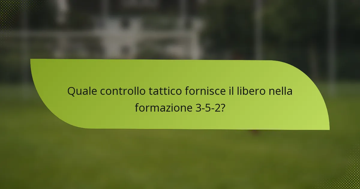 Quale controllo tattico fornisce il libero nella formazione 3-5-2?