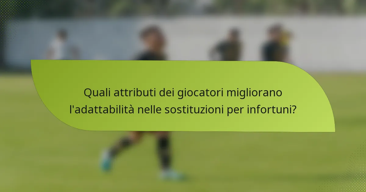 Quali attributi dei giocatori migliorano l'adattabilità nelle sostituzioni per infortuni?