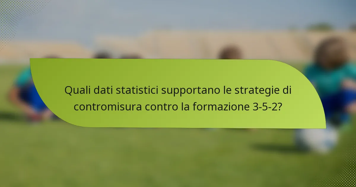 Quali dati statistici supportano le strategie di contromisura contro la formazione 3-5-2?