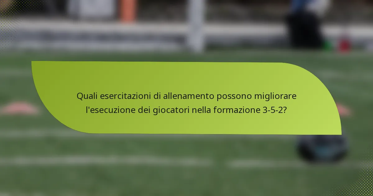 Quali esercitazioni di allenamento possono migliorare l'esecuzione dei giocatori nella formazione 3-5-2?
