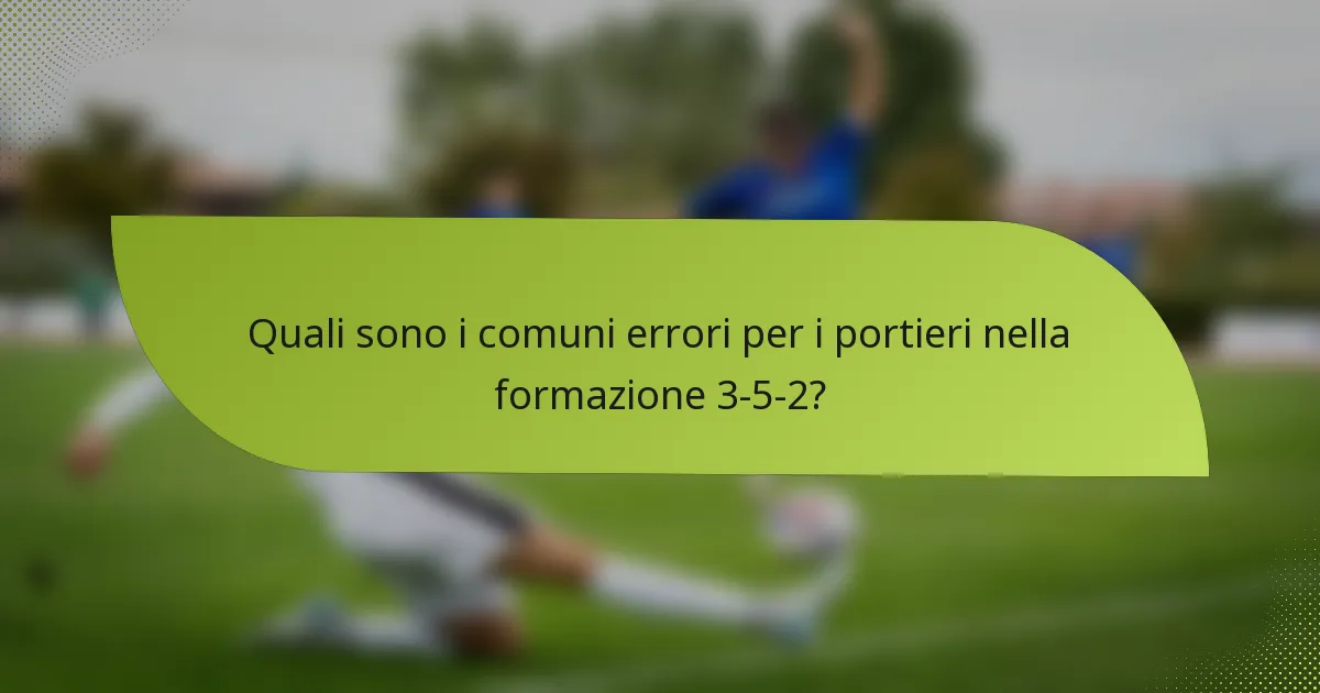 Quali sono i comuni errori per i portieri nella formazione 3-5-2?