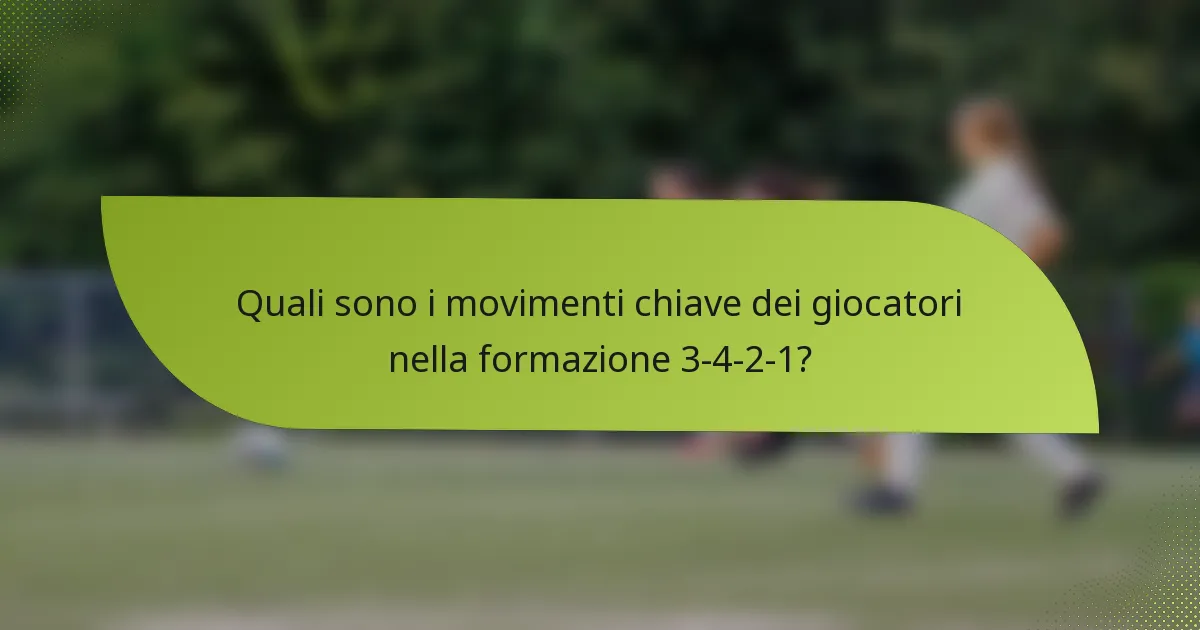 Quali sono i movimenti chiave dei giocatori nella formazione 3-4-2-1?