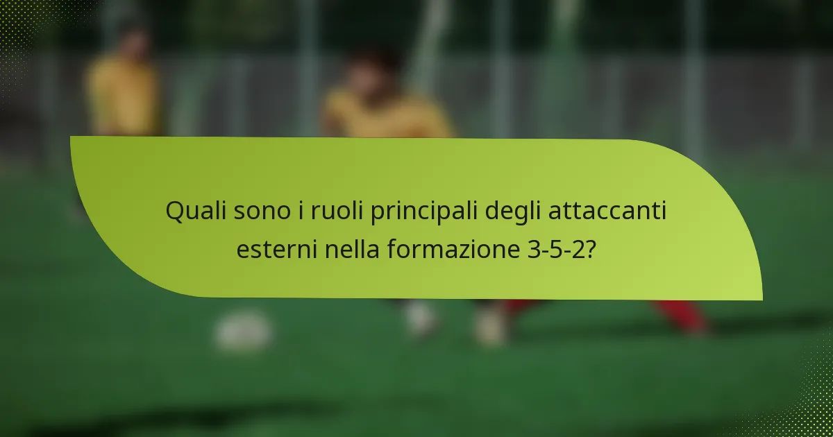 Quali sono i ruoli principali degli attaccanti esterni nella formazione 3-5-2?
