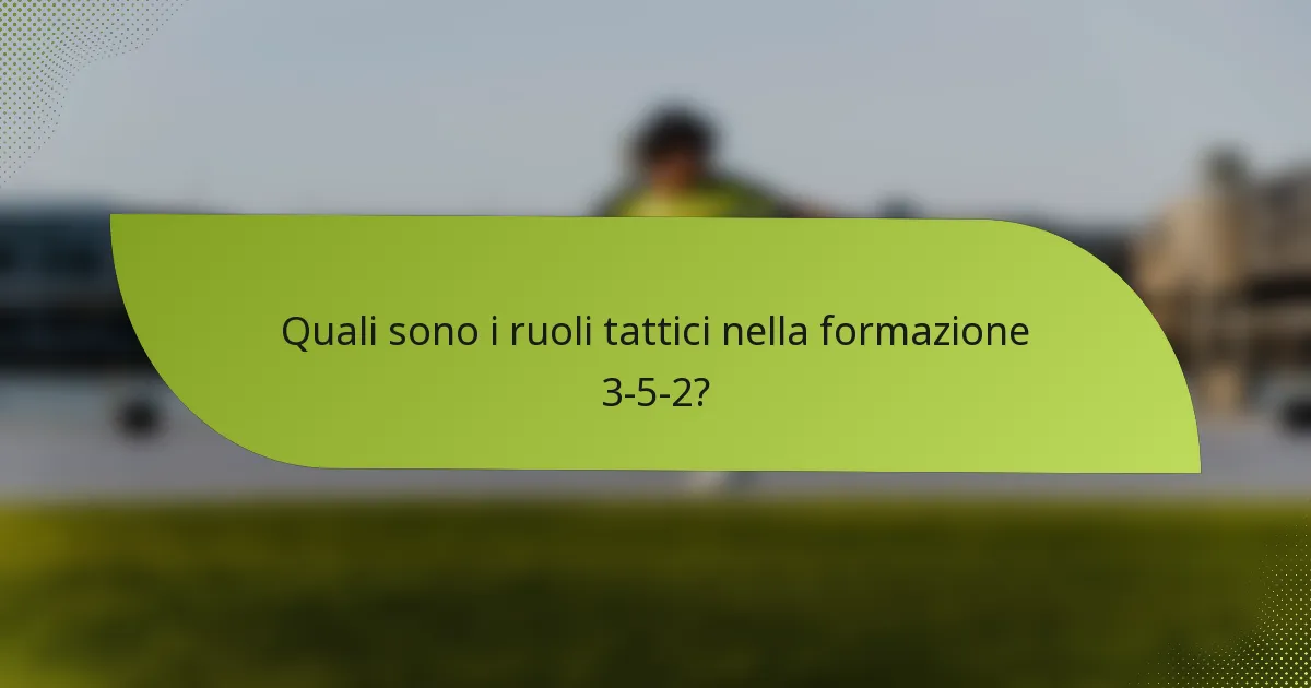 Quali sono i ruoli tattici nella formazione 3-5-2?