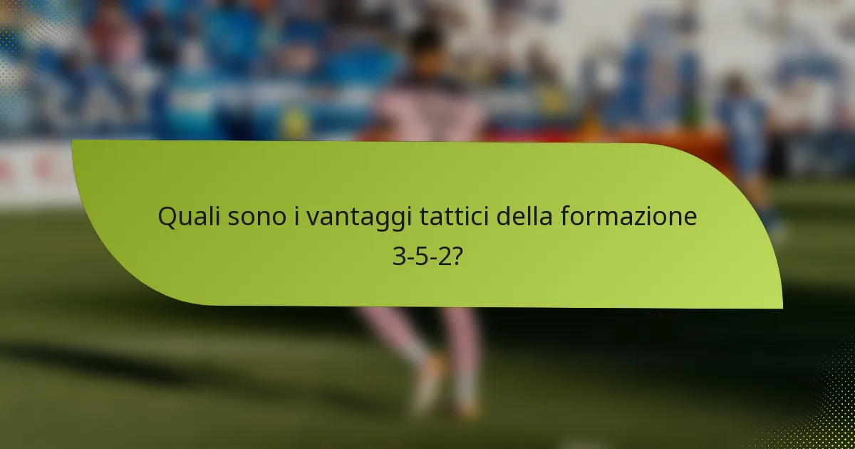 Quali sono i vantaggi tattici della formazione 3-5-2?