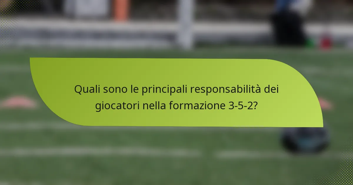 Quali sono le principali responsabilità dei giocatori nella formazione 3-5-2?