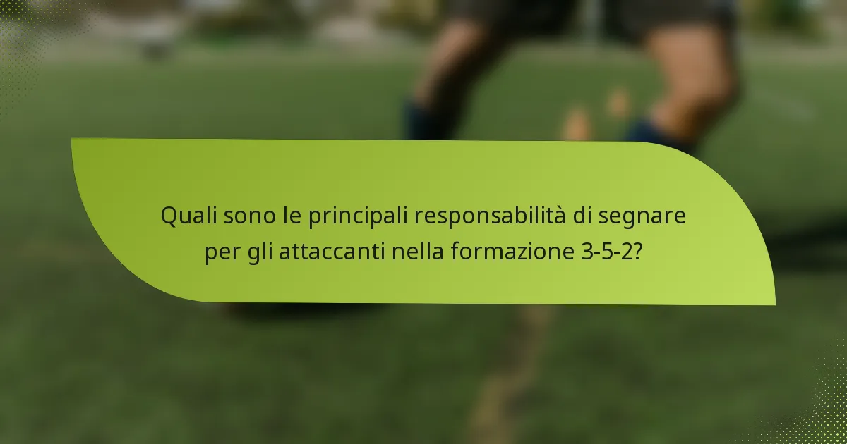 Quali sono le principali responsabilità di segnare per gli attaccanti nella formazione 3-5-2?