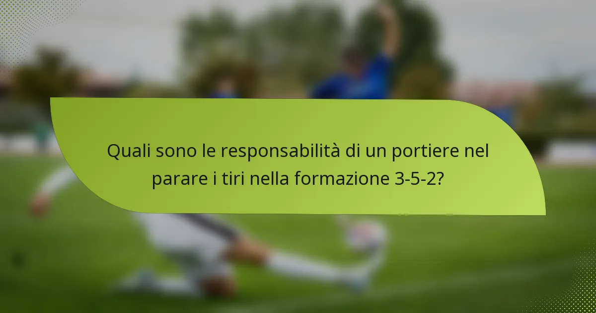 Quali sono le responsabilità di un portiere nel parare i tiri nella formazione 3-5-2?