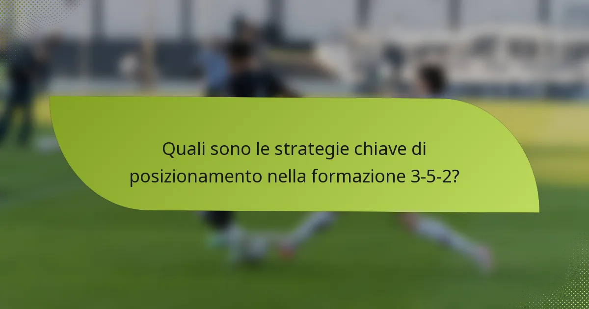Quali sono le strategie chiave di posizionamento nella formazione 3-5-2?