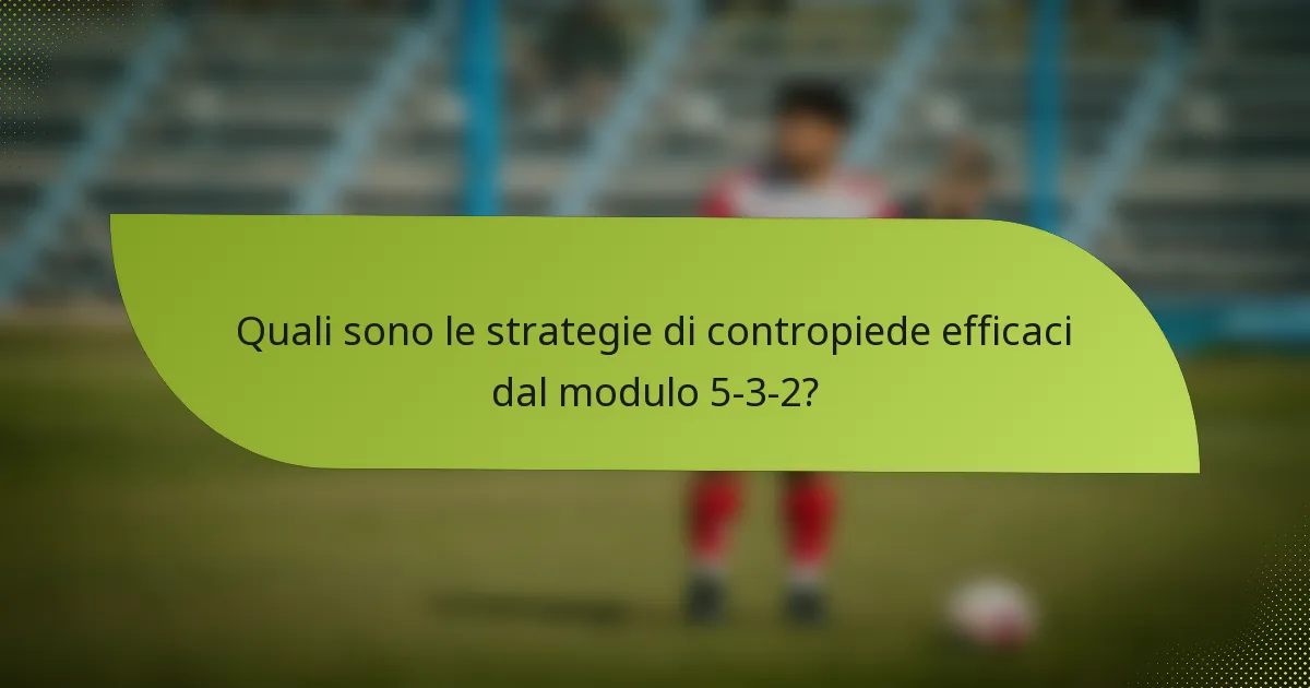 Quali sono le strategie di contropiede efficaci dal modulo 5-3-2?