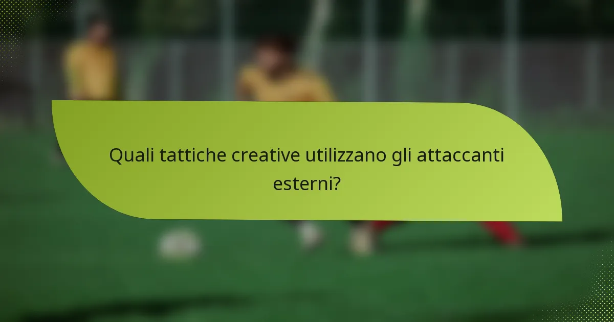 Quali tattiche creative utilizzano gli attaccanti esterni?