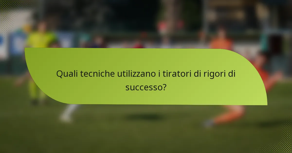 Quali tecniche utilizzano i tiratori di rigori di successo?